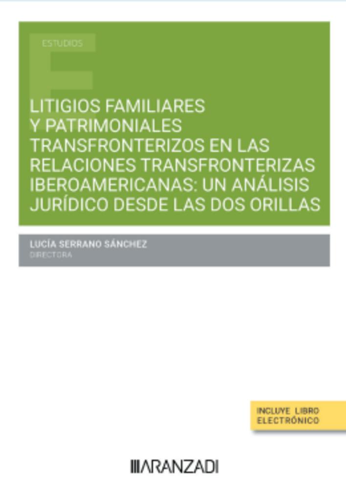 LITIGIOS FAMILIARES Y PATRIMONIALES TRANSFRONTERIZOS EN LAS RELACIONES TRANSFRONTERIZAS IBEROAMERICANAS: UNA ANÁLISIS JURÍDICO DESDE LAS DOS ORILLAS | 9788410295124 | SERRANO, LUCIA