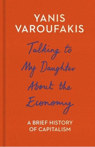 TALKING TO MY DAUGHTER ABOUT THE ECONOMY | 9781847924421 | VAROUFAKIS, YANIS