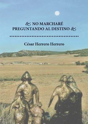 NO MARCHARÉ PREGUNTANDO AL DESTINO | 9788413242323 | HERRERO HERRERO, CÉSAR