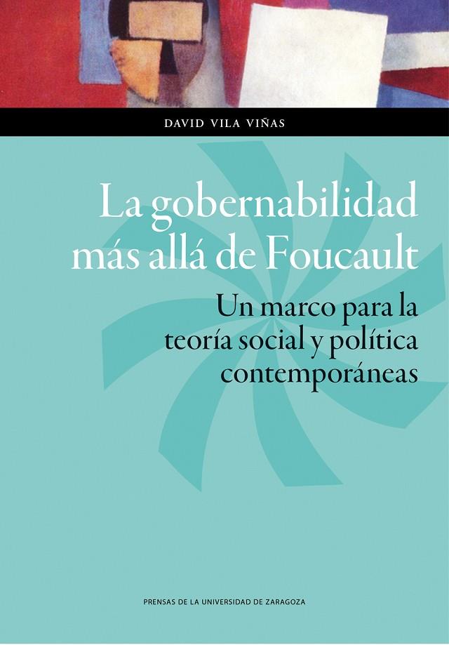 GOBERNABILIDAD MÁS ALLÁ DE FOUCAULT, LA. UN MARCO PARA LA TEORÍA SOCIAL Y POLÍTICA CONTEMPORÁNEAS | 9788416272228 | VILA VIÑAS, DAVID