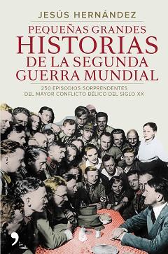 PEQUEÑAS GRANDES HISTORIAS DE LA SEGUNDA GUERRA MUNDIAL | 9788499984919 | HERNÁNDEZ, JESÚS