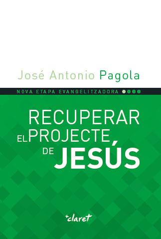 RECUPERAR EL PROJECTE DE JESÚS | 9788491360919 | PAGOLA, JOSÉ ANTONIO