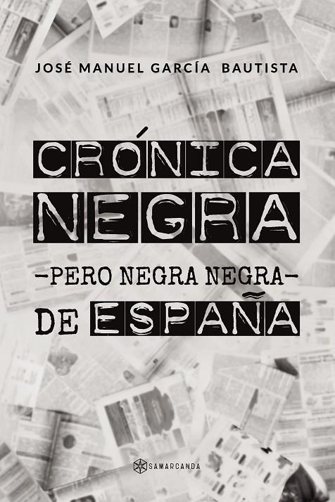 CRÓNICA NEGRA -PERO NEGRA NEGRA- DE ESPAÑA | 9788417904722 | GARCÍA BAUTISTA, JOSÉ MANUEL