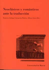 NEOCLÁSICOS Y ROMÁNTICOS ANTE LA TRADUCCIÓN | 9788483712757 | LAFARGA MADUELL, FRANCISCO / PALACIOS BERNAL, CONCEPCION / SAURA SÁNCHEZ, ALFONSO