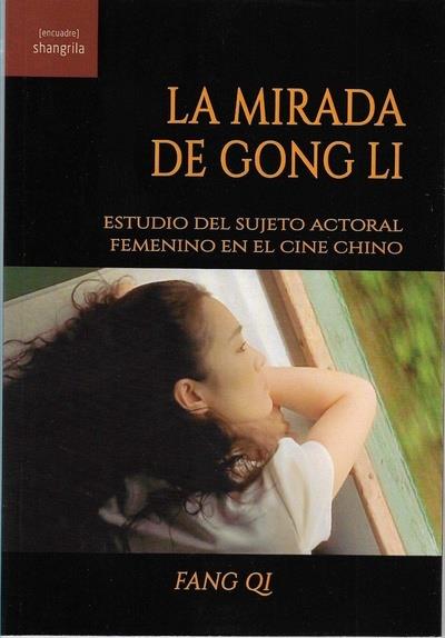 MIRADA DE GONG LI, LA. ESTUDIO DEL SUJETO ACTORAL FEMENINO EN EL CINE CHINO | 9788412208078 | QI, FANG