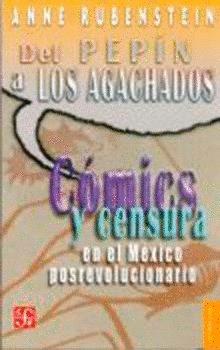 DEL "PEPÍN" A "LOS AGACHADOS" : CÓMICS Y CENSURA EN EL MÉXICO POSREVOLUCIONARIO | 9789681672607 | RUBENSTEIN, ANNE