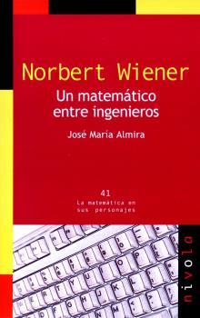 NORBERT WIENER. UN MATEMÁTICO ENTRE INGENIEROS | 9788492493494 | ALMIRA, J. M.