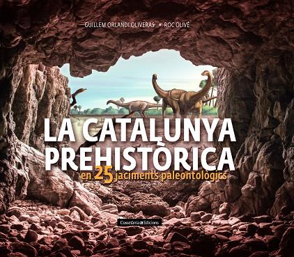 CATALUNYA PREHISTÒRICA, LA | 9788490348710 | OLIVÉ POUS, ROC / ORLANDI OLIVERAS, GUILLEM