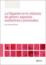 LITIGACIÓN EN LA VIOLENCIA DE GÉNERO, LA : ASPECTOS SUSTANTIVOS Y PROCESALES | 9788490907993 | JIMÉNEZ MORIANO, OSCAR