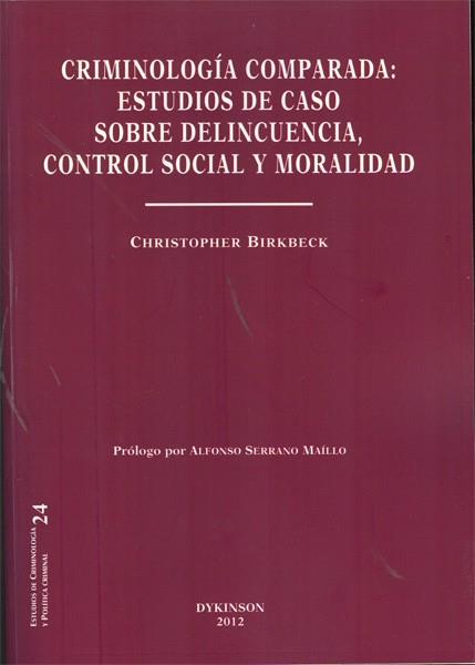 CRIMINOLOGÍA COMPARADA. ESTUDIOS DE CASO SOBRE DELINCUENCIA, CONTROL SOCIAL Y MORALIDAD. | 9788415454243 | BIRKBECK, CHRISTOPHER