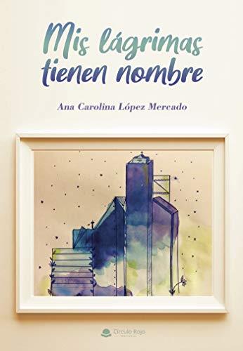 MIS LÁGRIMAS TIENEN NOMBRE | 9788413635064 | LÓPEZ MERCADO, ANA CAROLINA