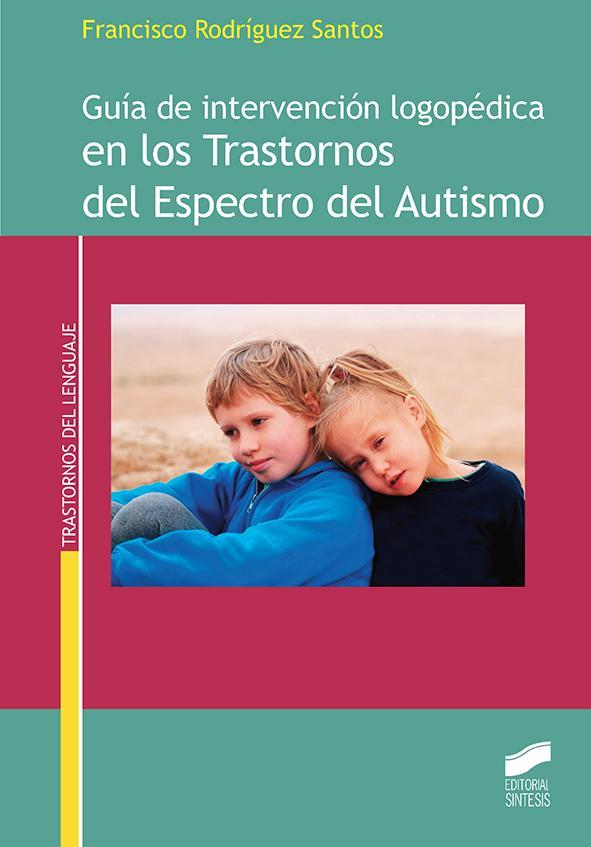 GUÍA DE INTERVENCIÓN LOGOPÉDICA EN LOS TRASTORNOS DEL ESPECTRO DEL AUTISMO | 9788490773826 | RODRÍGUEZ SANTOS, FRANCISCO