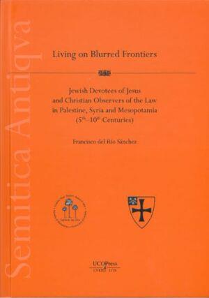 LIVING ON BLURRED FRONTIERS. JEWISH DEVOTEES OF JESUS AND CHRISTIAN OBSERVERS OF THE LAW IN PALESTINE, SYRIA AND MESOPOTAMIA (5TH-10TH CENTURIES) | 9788499275857 | DEL RÍO SÁNCHEZ, FRANCISCO