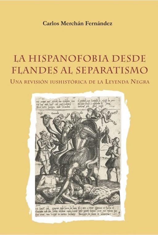 HISPANOFOBIA DESDE FLANDES AL SEPARATISMO : REVISION IUSHISTORICA DE LA LEYENDA NEGRA | 9788416822546 | MERCHAN FERNANDEZ, CARLOS