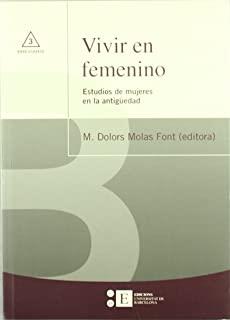 VIVIR EN FEMENINO. ESTUDIOS DE MUJERES EN LA ANTIGÜEDAD | 9788483383209 | MOLAS FONT, M. DOLORS