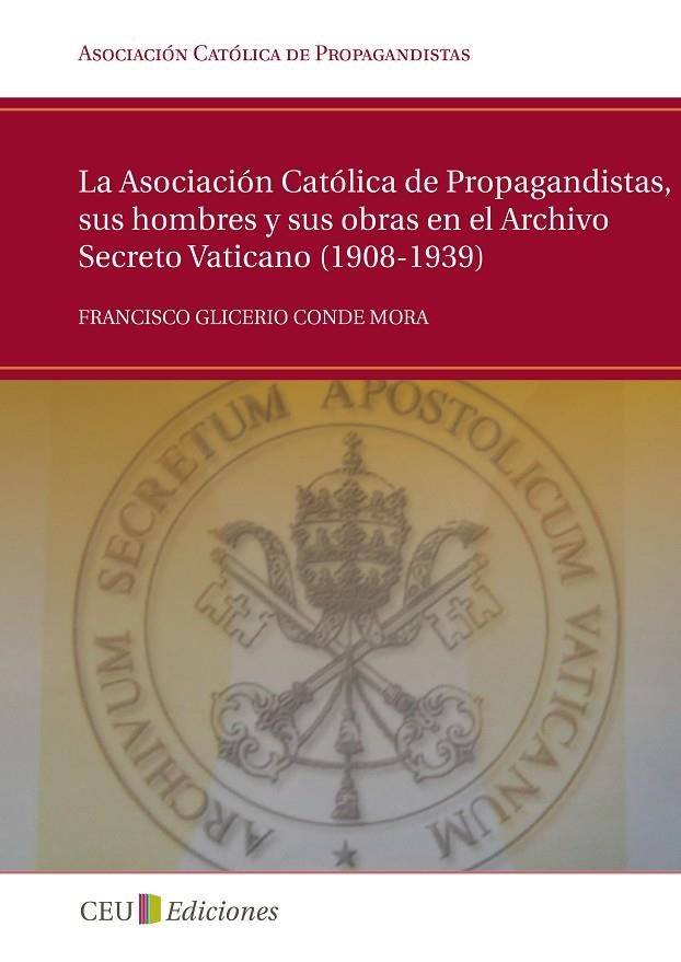 ASOCIACIÓN CATÓLICA DE PROPAGANDISTAS, SUS HOMBRES Y SUS OBRAS EN EL ARCHIVO SECRETO VATICANO (1908-1939), LA | 9788415382034 | CONDE MORA, FRANCISCO GLICERIO