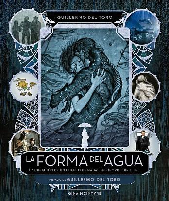 FORMA DEL AGUA, LA : LA CREACIÓN DE UN CUENTO DE HADAS EN TIEMPOS DIFÍCILES | 9788467931938 | DEL TORO, GUILLERMO / MCINTYRE, GINA