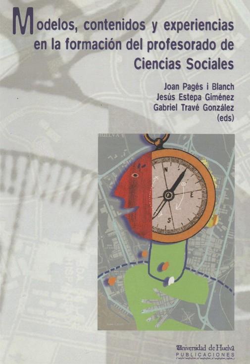 MODELOS, CONTENIDOS Y EXPERIENCIAS EN LA FORMACIÓN DEL PROFESORADO DE CIENCIAS SOCIALES | 9788495089519 | ESTEPA JIMÉNEZ, JESÚS / PAGÉS I BLACH, JOAN / TRAVÉ GONZÁLEZ, GABRIEL