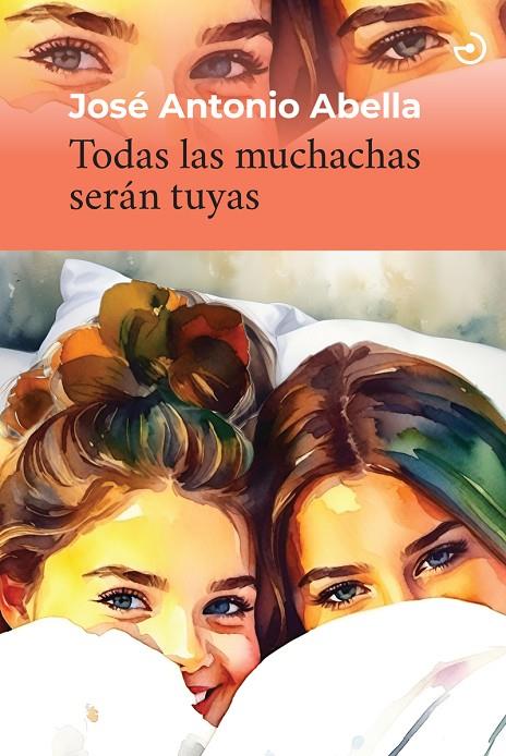 TODAS LAS MUCHACHAS SERÁN TUYAS | 9788419964298 | ABELLA, JOSE ANTONIO