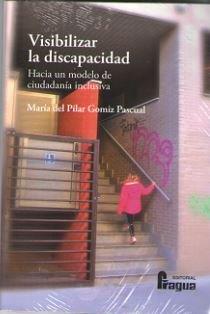 VISIBILIZAR LA DISCAPACIDAD. HACIA UN MODELO DE CIUDADANÍA INCLUSIVA | 9788470747557 | GOMIZ PASCUAL, MARIA DEL PILAR