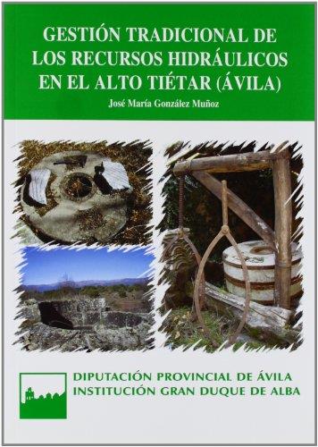 GESTIÓN TRADICIONAL DE LOS RECURSOS HIDRÁULICOS EN EL ALTO TIÉTAR (ÁVILA): MOLINOS HARINEROS | 9788496433625 | GONZÁLEZ MUÑOZ, JOSÉ MARÍA