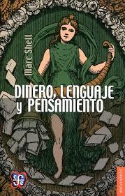 DINERO, LENGUAJE Y PENSAMIENTO : LA ECONOMÍA LITERARIA Y LA FILOSÓFICA, DESDE LA EDAD MEDIA HASTA LA ÉPOCA MODERNA | 9789681620165 | SHELL, MARC