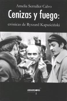 CENIZAS Y FUEGO CRONICAS DE RYSZARD KAPUSCINSKI | 9788494964565 | SERRALLER CALVO, AMELIA