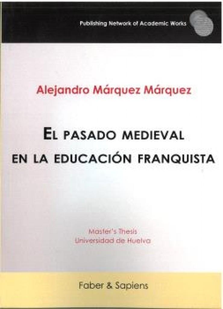 PASADO MEDIEVAL EN LA EDUCACIÓN FRANQUISTA | 9788412856859 | MÁRQUEZ MÁRQUEZ, ALEJANDRO