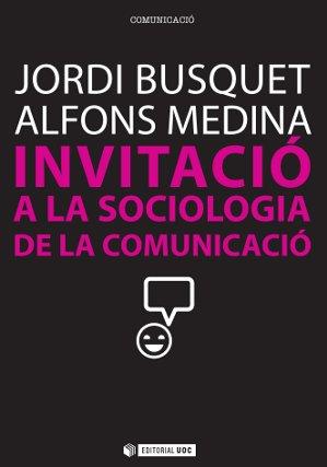 INVITACIÓ A LA SOCIOLOGIA DE LA COMUNICACIÓ | 9788490290828 | BUSQUET DURAN, JORDI / MEDINA CAMBRÓN, ALFONS