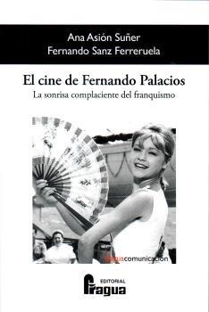 CINE DE FERNANDO PALACIOS, EL. LA SONRISA COMPLACIENTE DEL FRANQUISMO | 9788412853902 | ASION SUÑER, ANA / SANZ FERRERUELA, FERNANDO