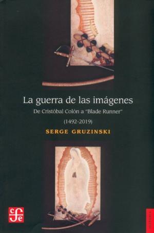 GUERRA DE LAS IMÁGENES, LA : DE CRISTÓBAL COLÓN A "BLADE RUNNER" (1492-2019) | 9789681644468 | GRUZINSKI, SERGE