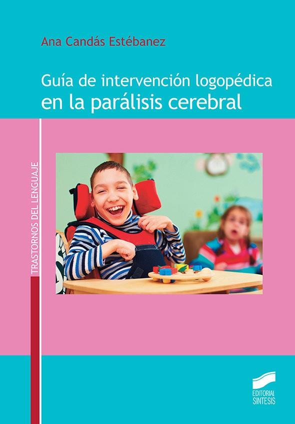 GUÍA DE INTERVENCIÓN LOGOPÉDICA EN LA PARÁLISIS CEREBRAL | 9788491712107 | CANDÁS ESTÉBANEZ, ANA