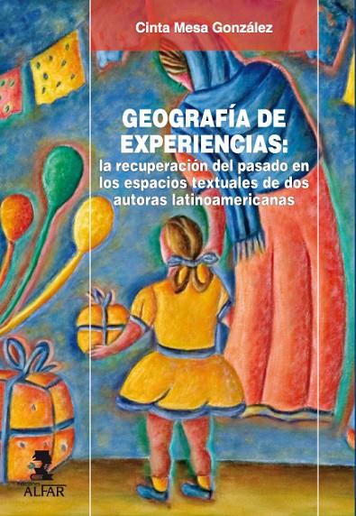 GEOGRAFÍA DE EXPERIENCIAS: LA RECUPERACIÓN DEL PASADO EN LOS ESPACIOS TEXTUALES DE DOS AUTORAS LATINOAMERICANAS | 9788478983308 | MESA GONZÁLEZ, CINTA