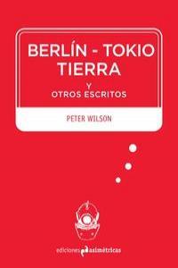 BERLIN-TOKIO-TIERRA Y OTROS ESCRITOS | 9788493932763 | WILSON, PETER