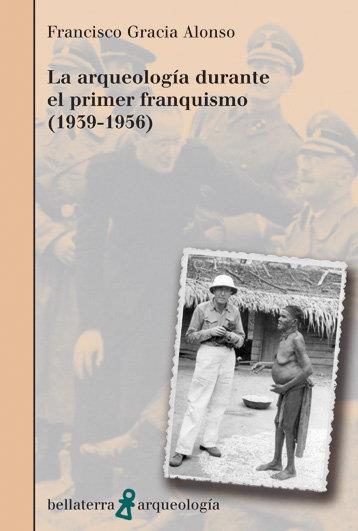 ARQUEOLOGÍA DURANTE EL PRIMER FRANQUISMO (1939-1956), LA | 9788472904620 | GRACIA ALONSO, FRANCISCO